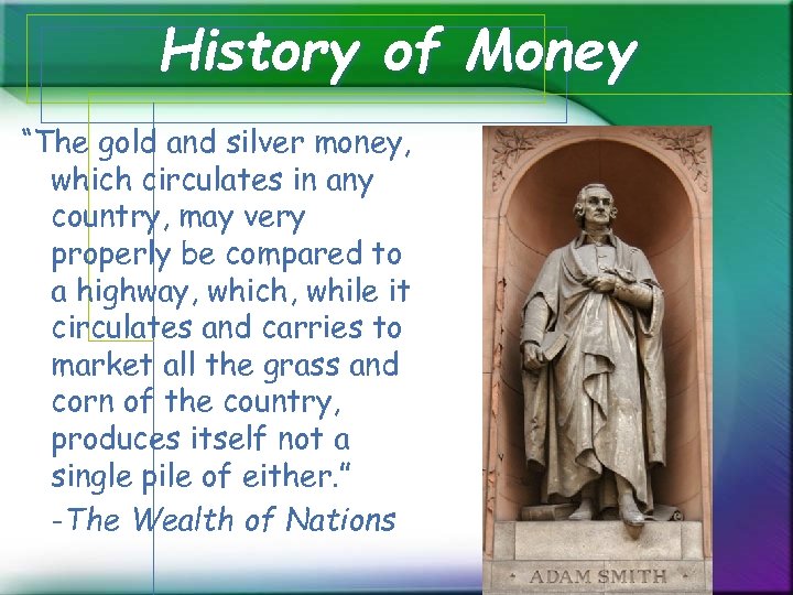 History of Money “The gold and silver money, which circulates in any country, may