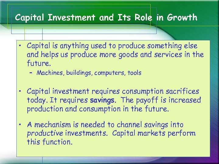 Capital Investment and Its Role in Growth • Capital is anything used to produce