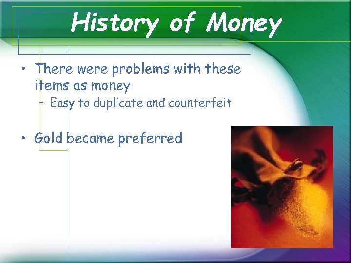 History of Money • There were problems with these items as money – Easy