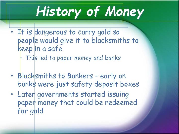 History of Money • It is dangerous to carry gold so people would give