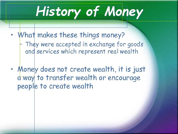 History of Money • What makes these things money? – They were accepted in