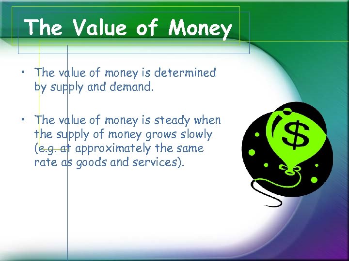 The Value of Money • The value of money is determined by supply and