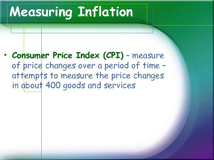 Measuring Inflation • Consumer Price Index (CPI) – measure of price changes over a