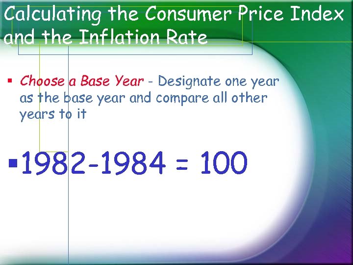 Calculating the Consumer Price Index and the Inflation Rate § Choose a Base Year
