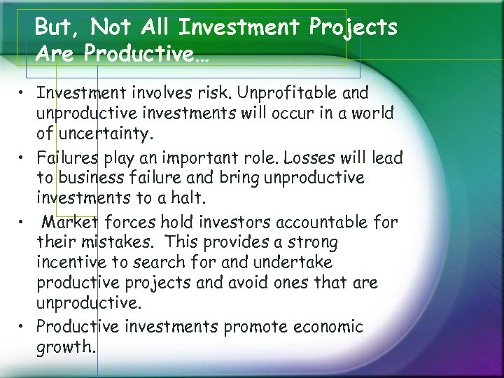 But, Not All Investment Projects Are Productive… • Investment involves risk. Unprofitable and unproductive