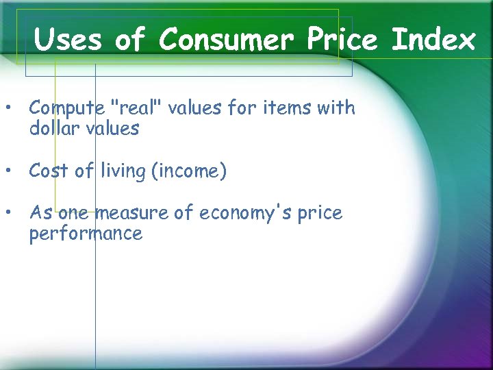 Uses of Consumer Price Index • Compute 