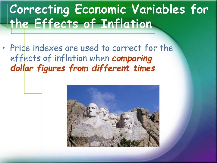 Correcting Economic Variables for the Effects of Inflation • Price indexes are used to