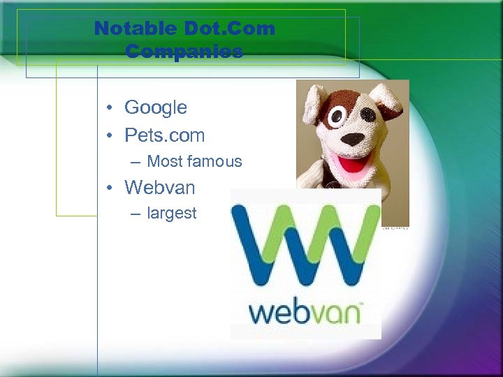 Notable Dot. Companies • Google • Pets. com – Most famous • Webvan –