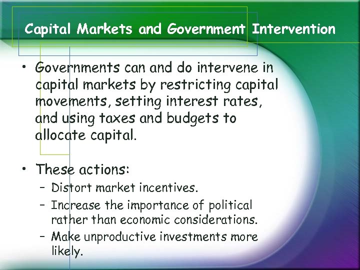 Capital Markets and Government Intervention • Governments can and do intervene in capital markets
