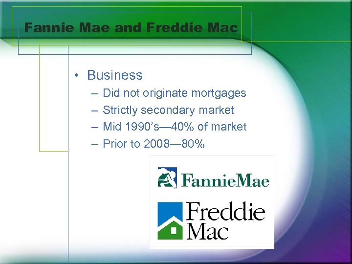 Fannie Mae and Freddie Mac • Business – – Did not originate mortgages Strictly