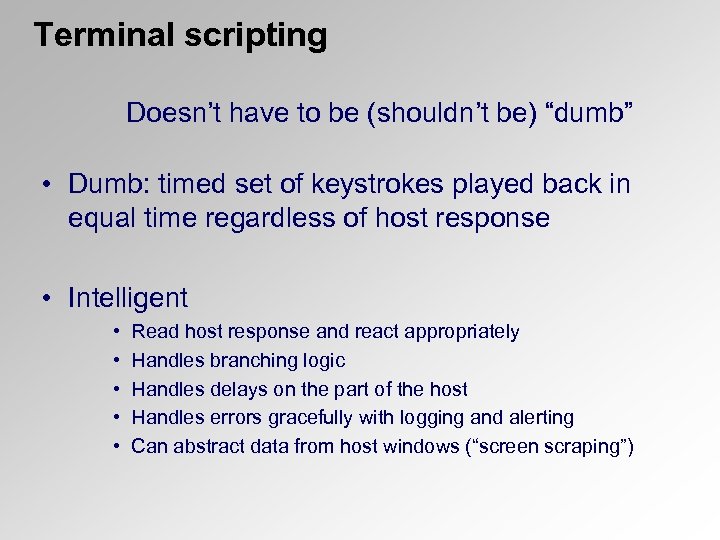 Terminal scripting Doesn’t have to be (shouldn’t be) “dumb” • Dumb: timed set of
