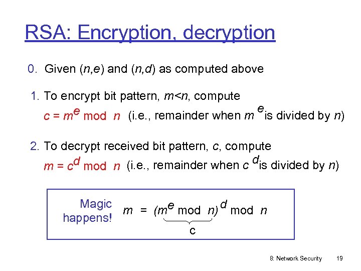 RSA: Encryption, decryption 0. Given (n, e) and (n, d) as computed above 1.