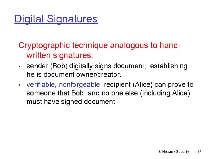Digital Signatures Cryptographic technique analogous to handwritten signatures. • sender (Bob) digitally signs document,