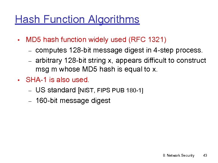 Hash Function Algorithms • MD 5 hash function widely used (RFC 1321) computes 128