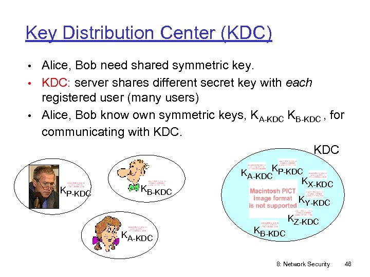 Key Distribution Center (KDC) • Alice, Bob need shared symmetric key. • KDC: server