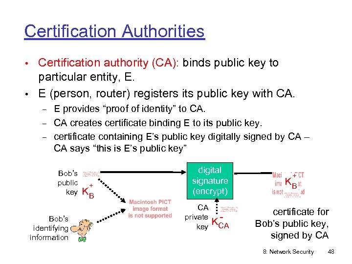 Certification Authorities • Certification authority (CA): binds public key to particular entity, E. •