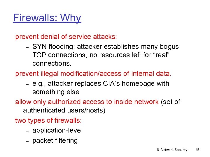 Firewalls: Why prevent denial of service attacks: SYN flooding: attacker establishes many bogus TCP