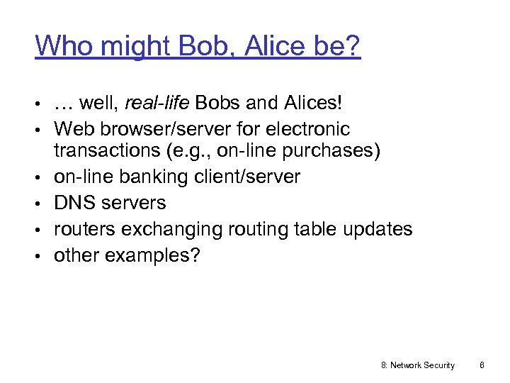 Who might Bob, Alice be? • … well, real-life Bobs and Alices! • Web