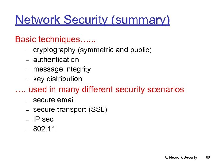 Network Security (summary) Basic techniques…. . . cryptography (symmetric and public) authentication message integrity