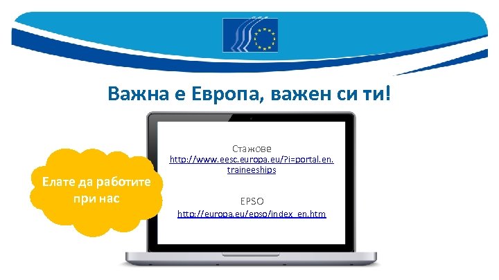 Важна е Европа, важен си ти! Стажове Елате да работите при нас http: //www.