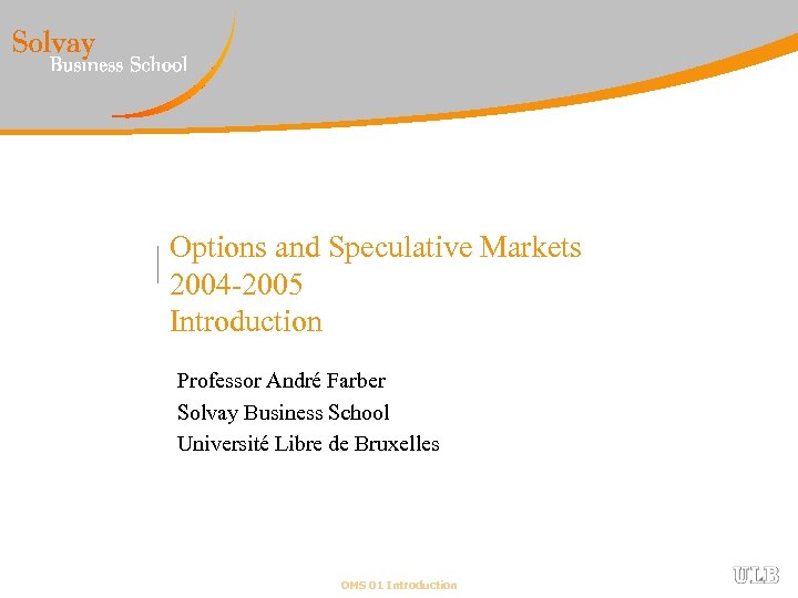 Options and Speculative Markets 2004 -2005 Introduction Professor André Farber Solvay Business School Université