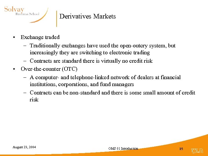 Derivatives Markets • Exchange traded – Traditionally exchanges have used the open-outcry system, but