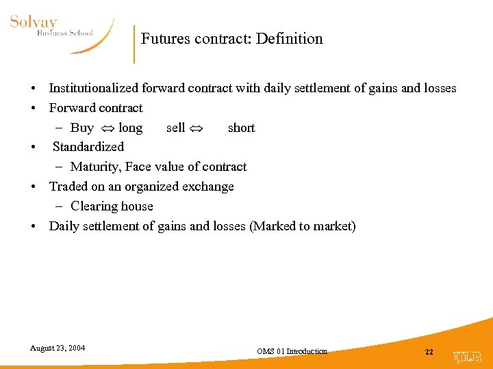 Futures contract: Definition • Institutionalized forward contract with daily settlement of gains and losses