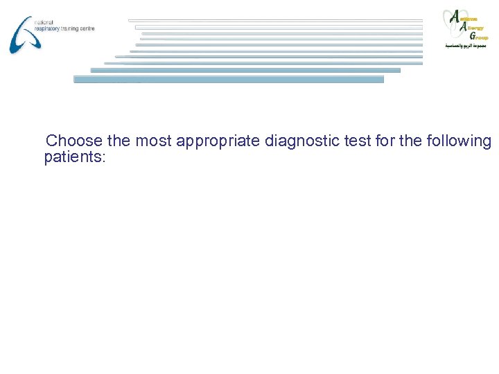 Choose the most appropriate diagnostic test for the following patients: 