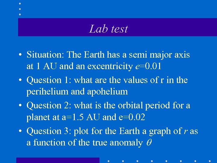 Lab test • Situation: The Earth has a semi major axis at 1 AU