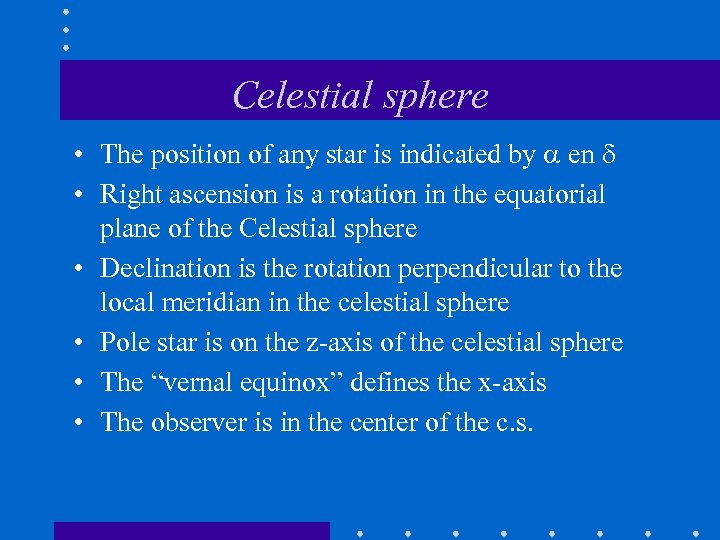 Celestial sphere • The position of any star is indicated by en • Right