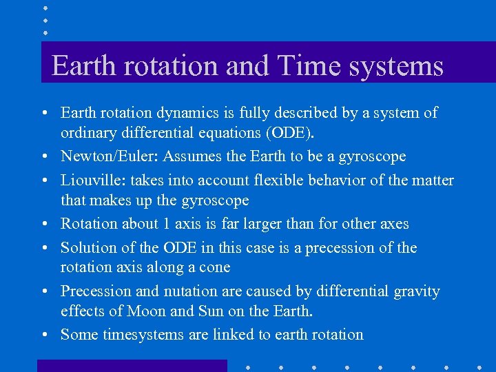 Earth rotation and Time systems • Earth rotation dynamics is fully described by a