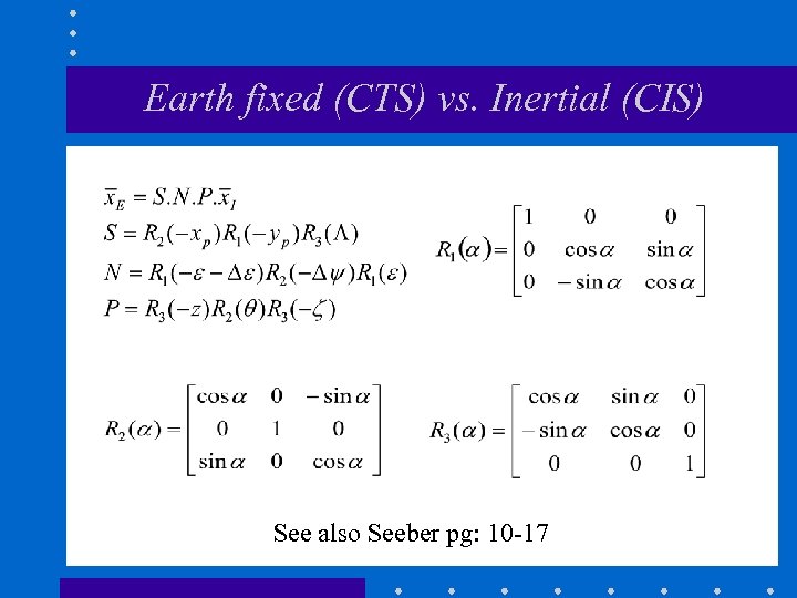 Earth fixed (CTS) vs. Inertial (CIS) See also Seeber pg: 10 -17 