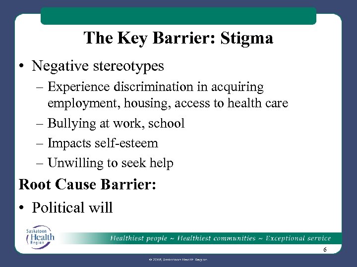 The Key Barrier: Stigma • Negative stereotypes – Experience discrimination in acquiring employment, housing,