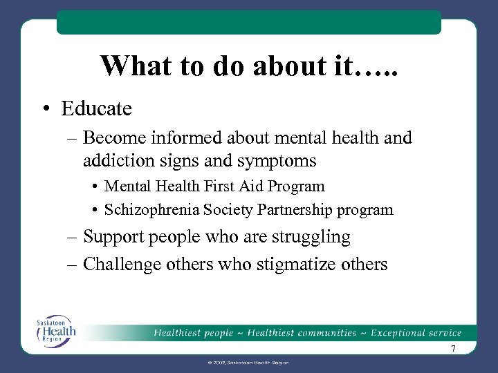 What to do about it…. . • Educate – Become informed about mental health