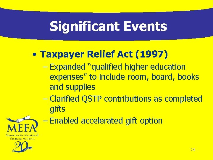 Significant Events • Taxpayer Relief Act (1997) – Expanded “qualified higher education expenses” to