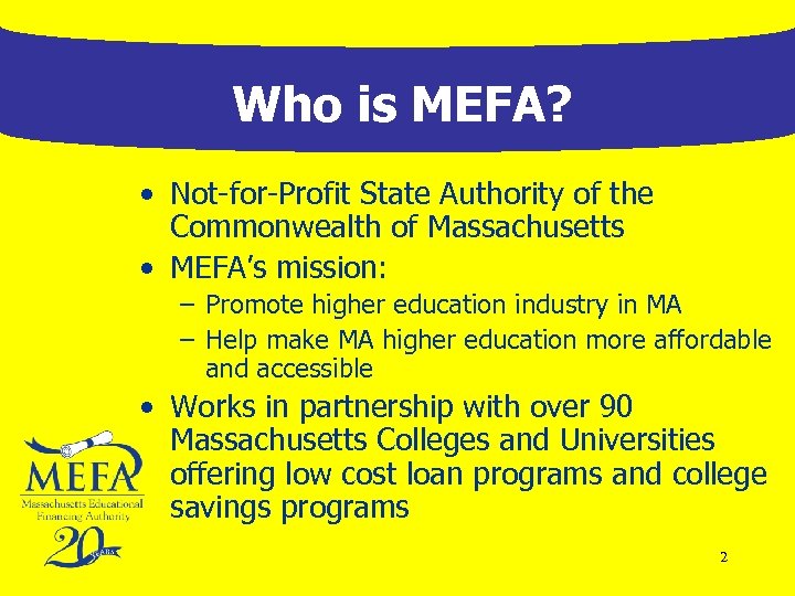 Who is MEFA? • Not-for-Profit State Authority of the Commonwealth of Massachusetts • MEFA’s