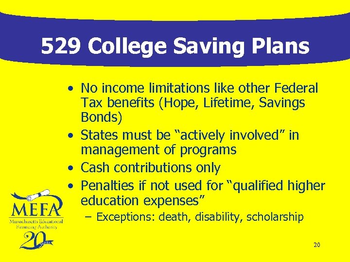 529 College Saving Plans • No income limitations like other Federal Tax benefits (Hope,