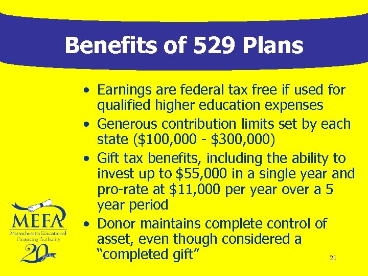 Benefits of 529 Plans • Earnings are federal tax free if used for qualified