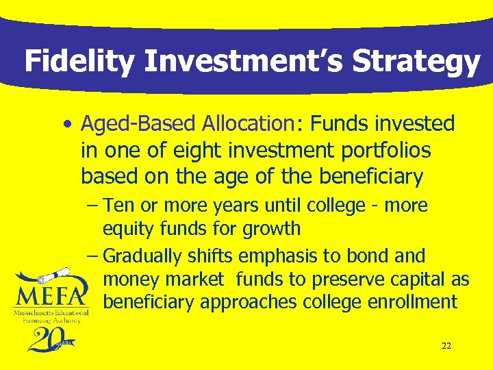 Fidelity Investment’s Strategy • Aged-Based Allocation: Funds invested in one of eight investment portfolios