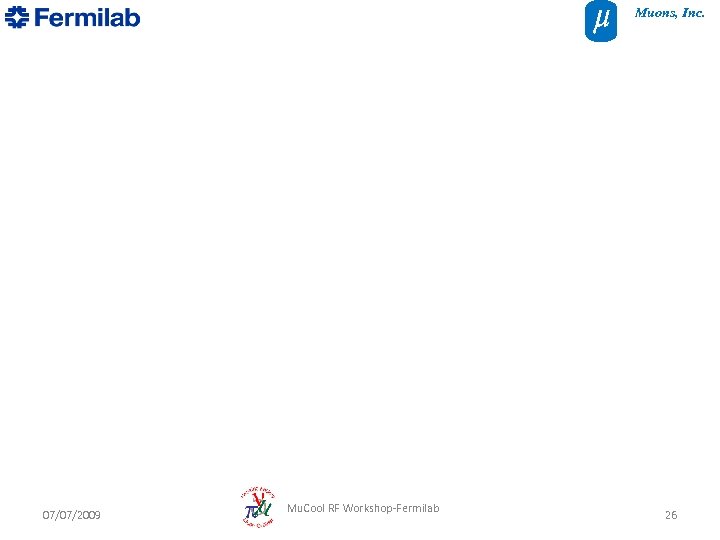 Muons, Inc. 07/07/2009 Mu. Cool RF Workshop-Fermilab 26 