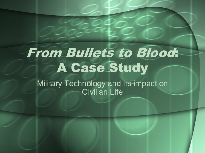 From Bullets to Blood: A Case Study Military Technology and its impact on Civilian