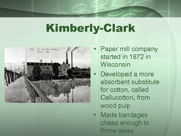 Kimberly-Clark • Paper mill company started in 1872 in Wisconsin • Developed a more