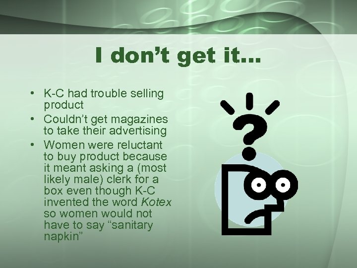 I don’t get it… • K-C had trouble selling product • Couldn’t get magazines