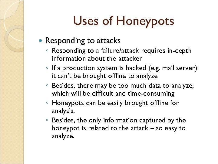 Uses of Honeypots Responding to attacks ◦ Responding to a failure/attack requires in-depth information