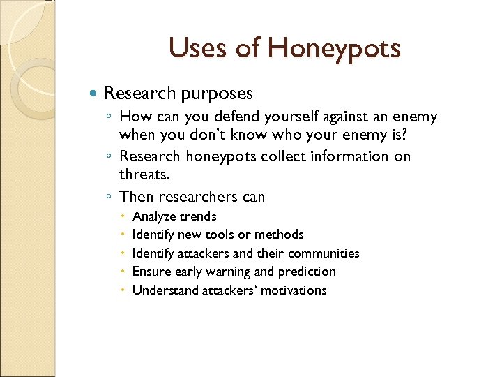 Uses of Honeypots Research purposes ◦ How can you defend yourself against an enemy