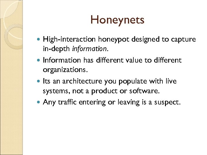 Honeynets High-interaction honeypot designed to capture in-depth information. Information has different value to different