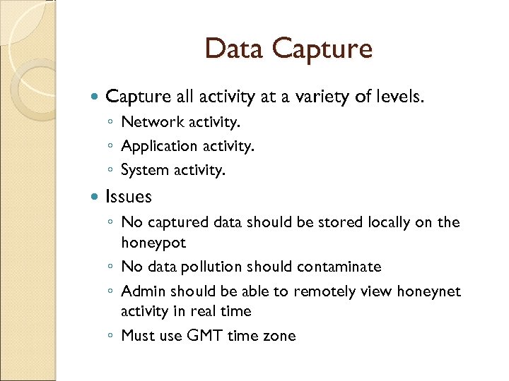 Data Capture all activity at a variety of levels. ◦ Network activity. ◦ Application