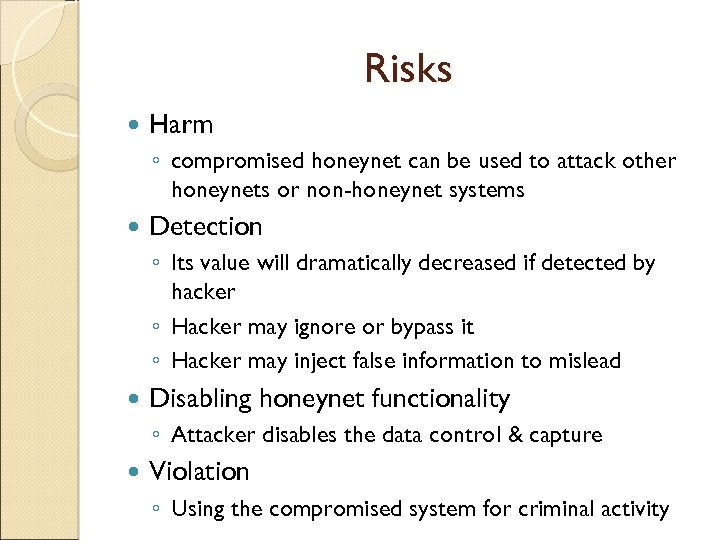 Risks Harm ◦ compromised honeynet can be used to attack other honeynets or non-honeynet