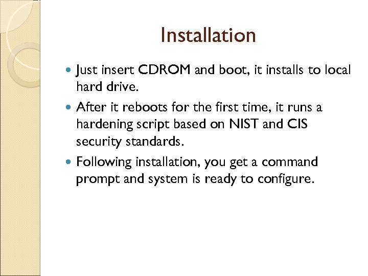 Installation Just insert CDROM and boot, it installs to local hard drive. After it