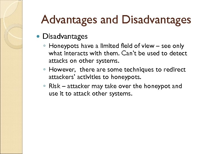 Advantages and Disadvantages ◦ Honeypots have a limited field of view – see only